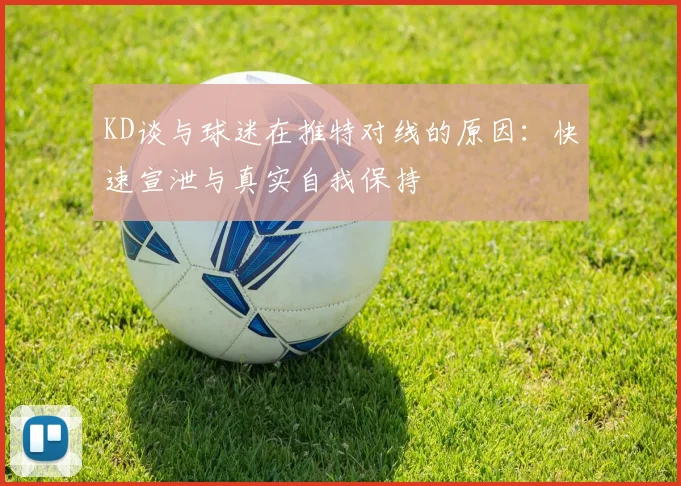 KD谈与球迷在推特对线的原因：快速宣泄与真实自我保持